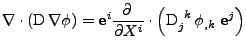 $\displaystyle \nabla\cdot\left(\mathrm{D}\,\nabla\phi\right)=
 {\bf e}^{i}\frac...
...{i}}
 \cdot
 \left(
 \tensor{\mathrm{D}}{_j^k}\,\phi_{,k}\;{\bf e}^{j}
 \right)$