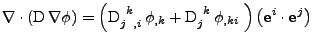 $\displaystyle \nabla\cdot\left(\mathrm{D}\,\nabla\phi\right)=
 \left(
 \tensor{...
...{_j^k}\,\phi_{,ki}\;
 \right)
 \left(
 {\bf e}^{i}
 \cdot
 {\bf e}^{j}
 \right)$