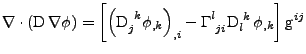 $\displaystyle \nabla\cdot\left(\mathrm{D}\,\nabla\phi\right)
 =
 \left[
 \left(...
...{\Gamma}{^l_{ji}}\tensor{\mathrm{D}}{_l^k}\,\phi_{,k}
 \right]
 \mathrm{g}^{ij}$