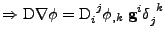 $\displaystyle \Rightarrow
 \mathrm{D}\nabla\phi 
 =
 \tensor{\mathrm{D}}{_i^j}\phi_{,k}\;{\bf g}^i\tensor{\delta}{_j^k}$