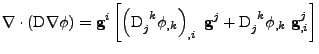 $\displaystyle \nabla\cdot\left(\mathrm{D}\nabla\phi\right)
 =
 {\bf g}^i
 \left...
...{,i}\;{\bf g}^j
 +
 \tensor{\mathrm{D}}{_j^k}\phi_{,k}\;{\bf g}^j_{,i}
 \right]$