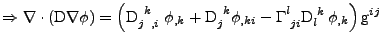 $\displaystyle \Rightarrow
 \nabla\cdot\left(\mathrm{D}\nabla\phi\right)
 =
 \le...
...{\Gamma}{^l_{ji}}\tensor{\mathrm{D}}{_l^k}\,\phi_{,k}
 \right)
 \mathrm{g}^{ij}$