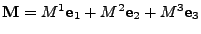 $ {\bf M}=M^1{\bf e}_1+M^2{\bf e}_2+M^3{\bf e}_3$