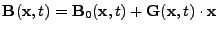 $\displaystyle {\bf B}({\bf x},t)={\bf B}_0({\bf x},t)+{\bf G}({\bf x},t)\cdot{\bf x}$